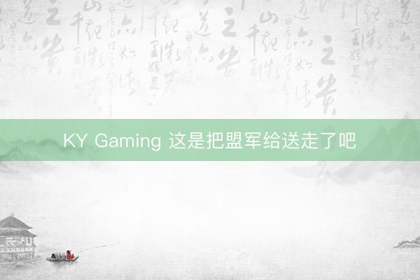 KY Gaming 这是把盟军给送走了吧