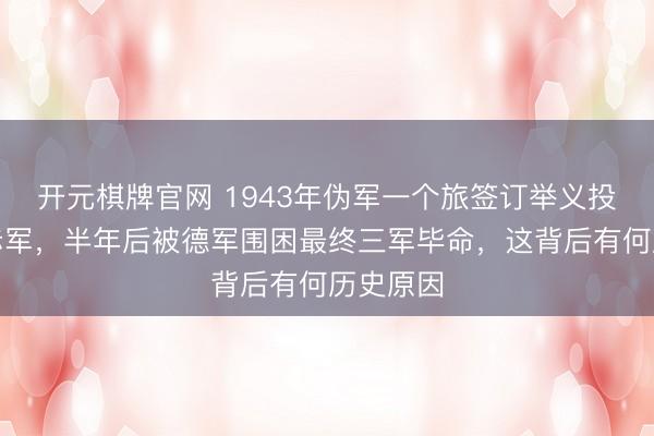 开元棋牌官网 1943年伪军一个旅签订举义投靠苏联赤军，半年后被德军围困最终三军毕命，这背后有何历史原因