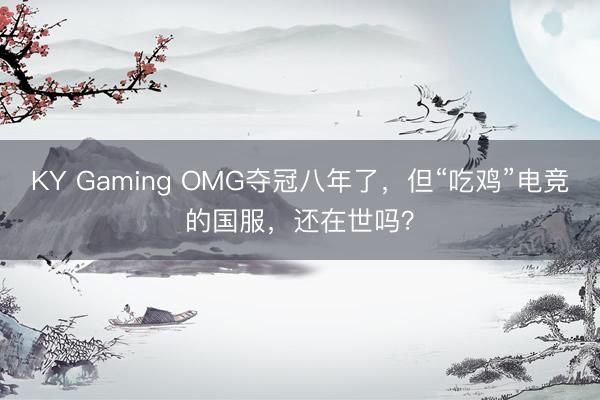 KY Gaming OMG夺冠八年了，但“吃鸡”电竞的国服，还在世吗？