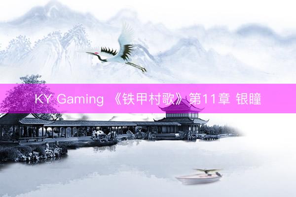 KY Gaming 《铁甲村歌》第11章 银瞳