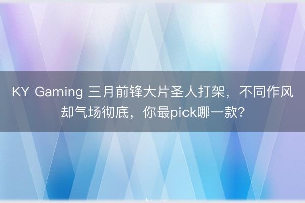 KY Gaming 三月前锋大片圣人打架,不同作风却气场彻底,你最pick哪一款?