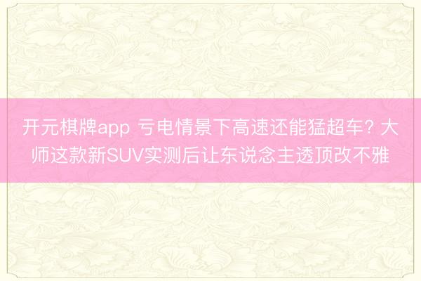 开元棋牌app 亏电情景下高速还能猛超车? 大师这款新SUV实测后让东说念主透顶改不雅