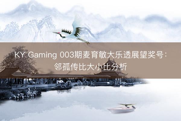 KY Gaming 003期麦育敏大乐透展望奖号：邻孤传比大小比分析
