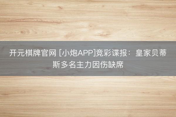 开元棋牌官网 [小炮APP]竞彩谍报：皇家贝蒂斯多名主力因伤缺席