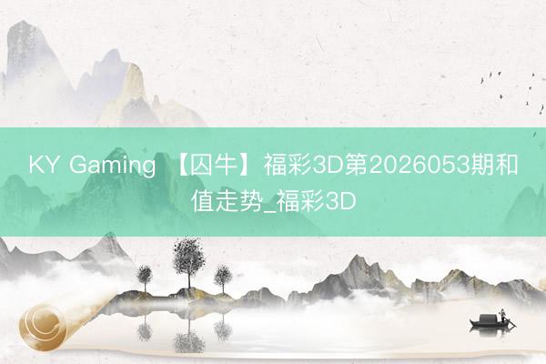 KY Gaming 【囚牛】福彩3D第2026053期和值走势_福彩3D
