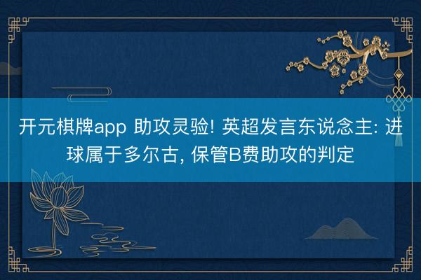 开元棋牌app 助攻灵验! 英超发言东说念主: 进球属于多尔古, 保管B费助攻的判定