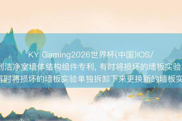 KY Gaming2026世界杯(中国)IOS/安卓官方下载 惠瑞净化得到洁净室墙体结构组件专利, 有时将损坏的墙板实验单独拆卸下来更换新的墙板实验